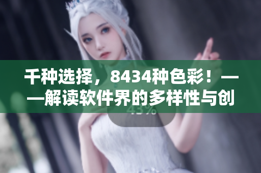 千种选择，8434种色彩！——解读软件界的多样性与创新
