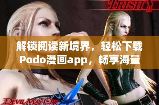 解锁阅读新境界，轻松下载Podo漫画app，畅享海量漫画资源