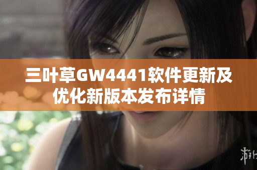 三叶草GW4441软件更新及优化新版本发布详情