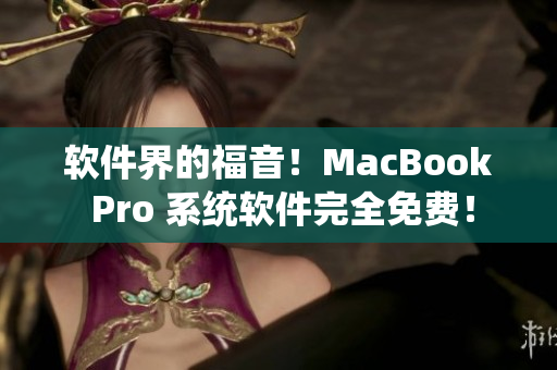软件界的福音！MacBook Pro 系统软件完全免费！