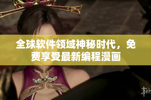 全球软件领域神秘时代，免费享受最新编程漫画
