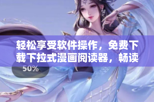 轻松享受软件操作，免费下载下拉式漫画阅读器，畅读古风漫画！