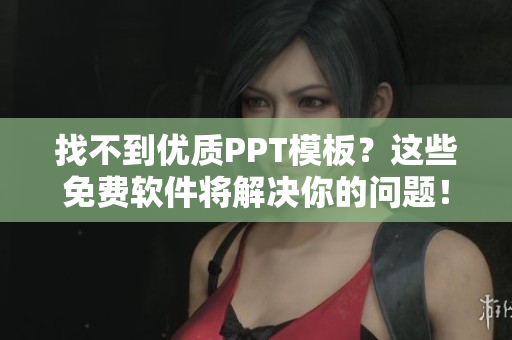 找不到优质PPT模板？这些免费软件将解决你的问题！