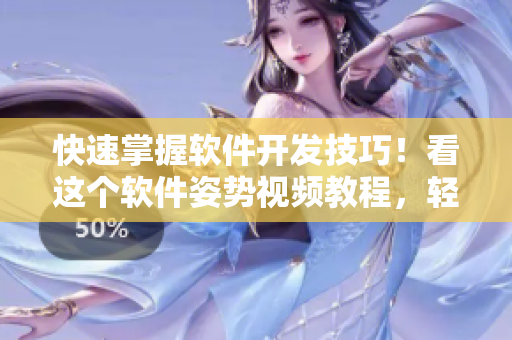 快速掌握软件开发技巧！看这个软件姿势视频教程，轻松提高编码实力！