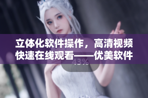 立体化软件操作，高清视频快速在线观看——优美软件教程