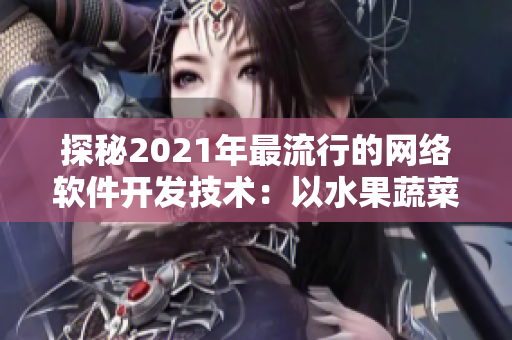探秘2021年最流行的网络软件开发技术：以水果蔬菜命名的新框架