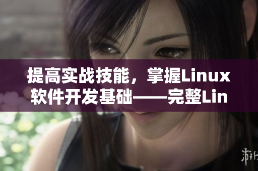 提高实战技能，掌握Linux软件开发基础——完整Linux软件开发实战视频教程