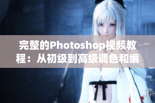 完整的Photoshop视频教程：从初级到高级调色和编辑