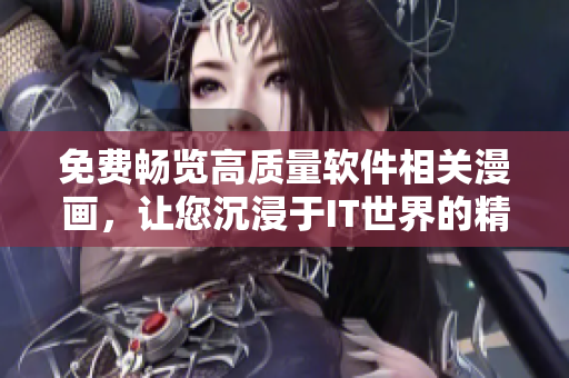 免费畅览高质量软件相关漫画，让您沉浸于IT世界的精彩之中