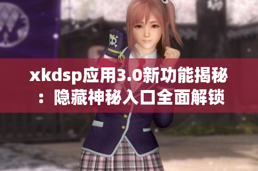 xkdsp应用3.0新功能揭秘：隐藏神秘入口全面解锁