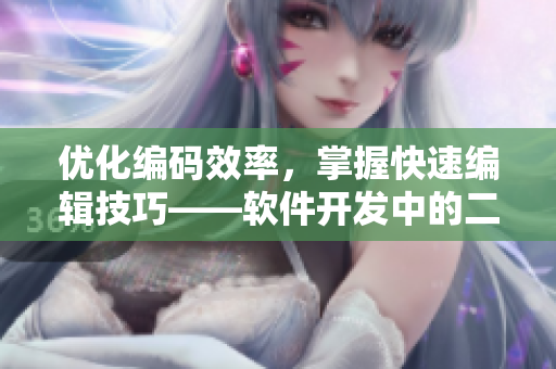 优化编码效率，掌握快速编辑技巧——软件开发中的二指操作指南