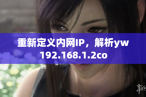 重新定义内网IP，解析yw192.168.1.2co