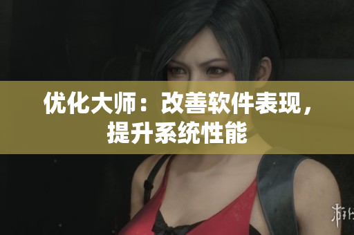 优化大师：改善软件表现，提升系统性能