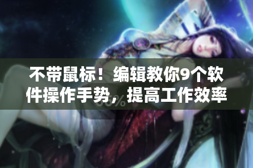 不带鼠标！编辑教你9个软件操作手势，提高工作效率
