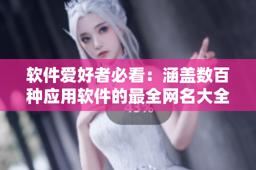 软件爱好者必看：涵盖数百种应用软件的最全网名大全！