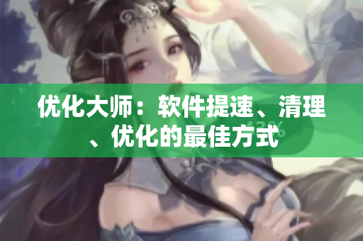 优化大师：软件提速、清理、优化的最佳方式