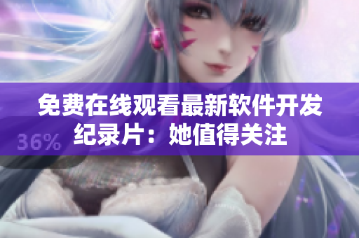 免费在线观看最新软件开发纪录片：她值得关注