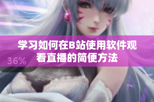 学习如何在B站使用软件观看直播的简便方法