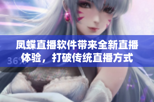 凤蝶直播软件带来全新直播体验，打破传统直播方式