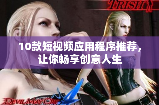 10款短视频应用程序推荐，让你畅享创意人生