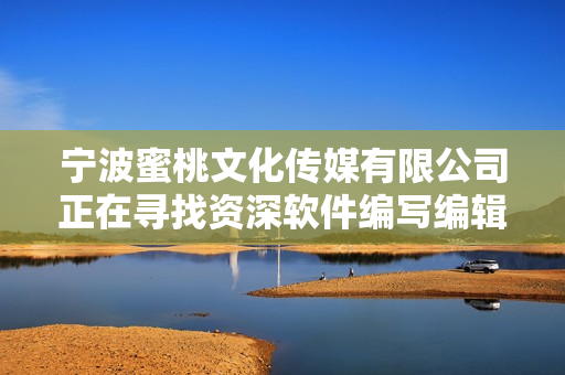 宁波蜜桃文化传媒有限公司正在寻找资深软件编写编辑