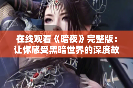 在线观看《暗夜》完整版：让你感受黑暗世界的深度故事