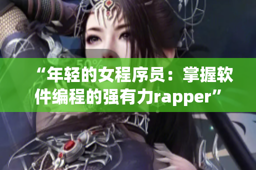 “年轻的女程序员：掌握软件编程的强有力rapper”