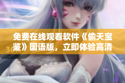 免费在线观看软件《偷天宝鉴》国语版，立即体验高清流畅！