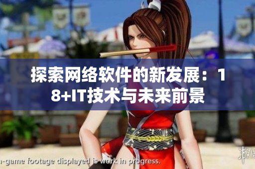 探索网络软件的新发展：18+IT技术与未来前景