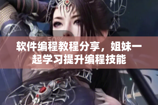 软件编程教程分享，姐妹一起学习提升编程技能