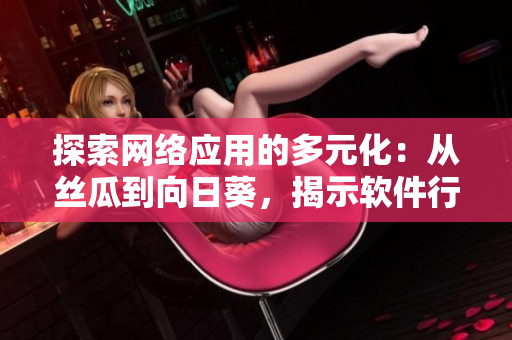 探索网络应用的多元化：从丝瓜到向日葵，揭示软件行业中的草莓、芭乐和黄瓜