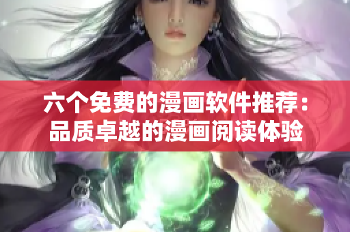 六个免费的漫画软件推荐：品质卓越的漫画阅读体验
