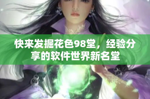 快来发掘花色98堂，经验分享的软件世界新名堂