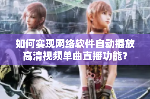 如何实现网络软件自动播放高清视频单曲直播功能？