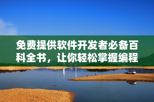 免费提供软件开发者必备百科全书，让你轻松掌握编程技巧与技术指南