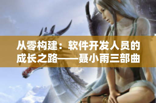 从零构建：软件开发人员的成长之路——聂小雨三部曲