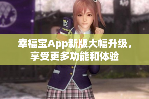 幸福宝App新版大幅升级，享受更多功能和体验
