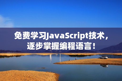 免费学习JavaScript技术，逐步掌握编程语言！