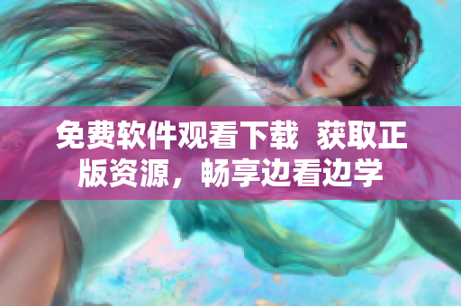 免费软件观看下载  获取正版资源，畅享边看边学