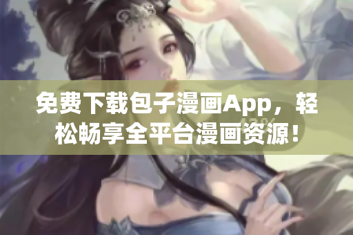 免费下载包子漫画App，轻松畅享全平台漫画资源！
