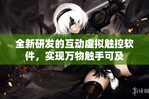 全新研发的互动虚拟触控软件，实现万物触手可及