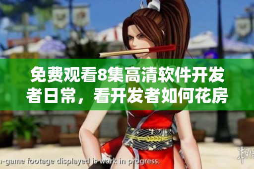 免费观看8集高清软件开发者日常，看开发者如何花房姑娘一般修建代码庄园