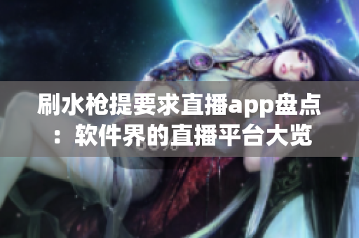 刷水枪提要求直播app盘点：软件界的直播平台大览