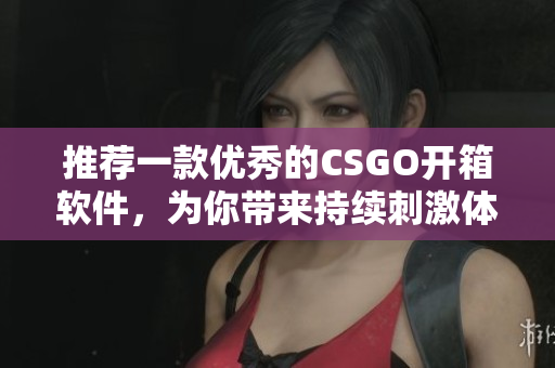 推荐一款优秀的CSGO开箱软件，为你带来持续刺激体验