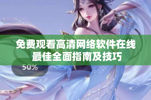 免费观看高清网络软件在线 最佳全面指南及技巧