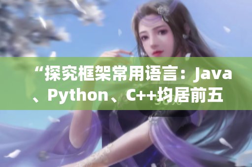 “探究框架常用语言：Java、Python、C++均居前五”