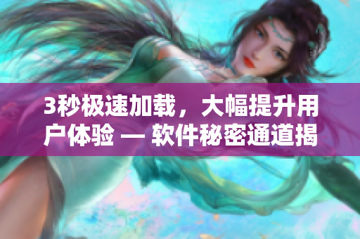 3秒极速加载，大幅提升用户体验 — 软件秘密通道揭秘