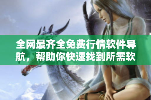 全网最齐全免费行情软件导航，帮助你快速找到所需软件！