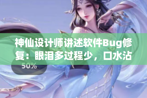 神仙设计师讲述软件Bug修复：眼泪多过程少，口水沾衣成常态