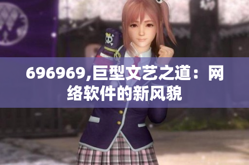 696969,巨型文艺之道：网络软件的新风貌